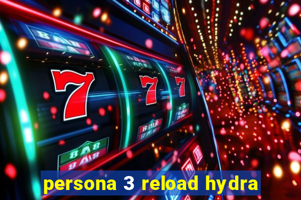 persona 3 reload hydra